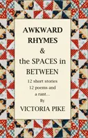 Awkward Rhymes and The Spaces in Between - 12 racconti, 12 poesie e una sfuriata - Awkward Rhymes and The Spaces in Between - 12 Short Stories, 12 Poems and a Rant