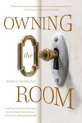Possedere la stanza: Guidare con mente, cuore e spirito per fare scelte straordinarie in un mondo esigente - Owning the Room: Leading with Mind, Heart and Spirit to Make Extraordinary Choices in a Demanding World