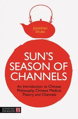 La stagione dei canali di Sun: Introduzione alla filosofia cinese, alla teoria medica cinese e ai canali - Sun's Season of Channels: An Introduction to Chinese Philosophy, Chinese Medical Theory, and Channels