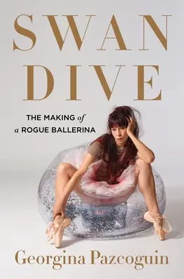 Swan Dive: La creazione di una ballerina ribelle - Swan Dive: The Making of a Rogue Ballerina