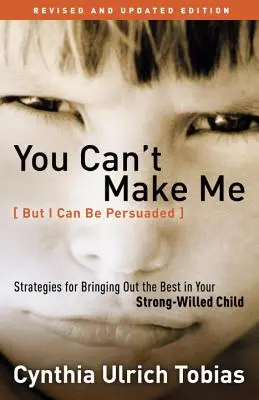 Non puoi costringermi (ma posso essere persuaso): Strategie per tirare fuori il meglio da un bambino volitivo - You Can't Make Me (But I Can Be Persuaded): Strategies for Bringing Out the Best in Your Strong-Willed Child