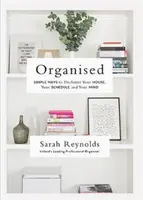 Organizzati: Modi semplici per riordinare la casa, l'agenda e la mente - Organised: Simple Ways to Declutter Your House, Your Schedule and Your Mind