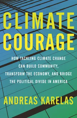 Il coraggio del clima: Come affrontare il cambiamento climatico può costruire la comunità, trasformare l'economia e colmare il divario politico in America - Climate Courage: How Tackling Climate Change Can Build Community, Transform the Economy, and Bridge the Political Divide in America