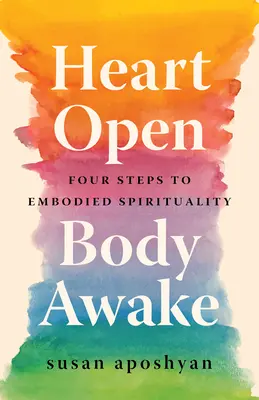 Cuore aperto, corpo sveglio: Quattro passi verso una spiritualità incarnata - Heart Open, Body Awake: Four Steps to Embodied Spirituality