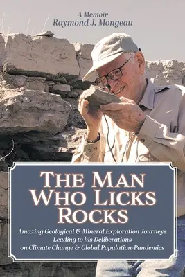 L'uomo che leccava le rocce: Memorie - I suoi incredibili viaggi geologici e minerari che hanno portato alle sue riflessioni sul cambiamento climatico e sulla popolazione globale. - The Man Who Licks Rocks: A Memoir - His Amazing Geological & Mineral Journeys leading to his Deliberations on Climate Change & Global Populatio