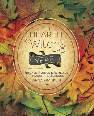 L'anno della strega del focolare: Rituali, ricette e rimedi attraverso le stagioni - The Hearth Witch's Year: Rituals, Recipes & Remedies Through the Seasons