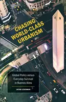 Inseguendo l'urbanistica di classe mondiale, 30: La politica globale contro la sopravvivenza quotidiana a Buenos Aires - Chasing World-Class Urbanism, 30: Global Policy Versus Everyday Survival in Buenos Aires