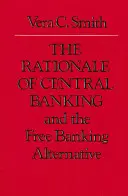 La logica del sistema bancario centrale: E l'alternativa del Free Banking - The Rationale of Central Banking: And the Free Banking Alternative
