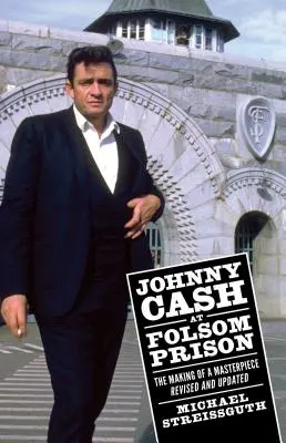 Johnny Cash alla prigione di Folsom: La realizzazione di un capolavoro, rivisto e aggiornato - Johnny Cash at Folsom Prison: The Making of a Masterpiece, Revised and Updated