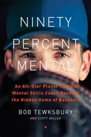 Novanta per cento mentale: Un giocatore All-Star trasformato in allenatore di abilità mentali rivela il gioco nascosto del baseball - Ninety Percent Mental: An All-Star Player Turned Mental Skills Coach Reveals the Hidden Game of Baseball
