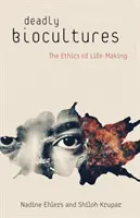 Bioculture mortali: L'etica della produzione di vita - Deadly Biocultures: The Ethics of Life-Making