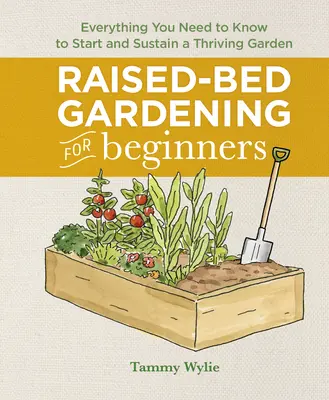 Giardinaggio su letti rialzati per principianti: Tutto quello che c'è da sapere per avviare e sostenere un orto rigoglioso - Raised-Bed Gardening for Beginners: Everything You Need to Know to Start and Sustain a Thriving Garden