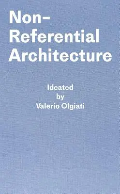 Architettura non referenziale: Ideato da Valerio Olgiati e scritto da Markus Breitschmid - Non-Referential Architecture: Ideated by Valerio Olgiati and Written by Markus Breitschmid
