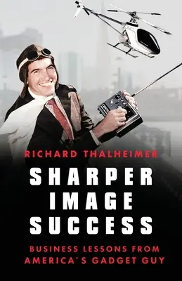 Il successo di Sharper Image: Lezioni di business dall'uomo dei gadget d'America - Sharper Image Success: Business Lessons from America's Gadget Guy