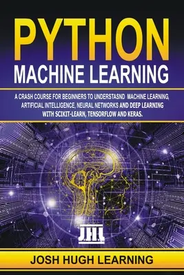 Apprendimento automatico in Python: Un corso accelerato per principianti per capire l'apprendimento automatico, l'intelligenza artificiale, le reti neurali e l'apprendimento profondo. - Python Machine Learning: A Crash Course for Beginners to Understand Machine learning, Artificial Intelligence, Neural Networks, and Deep Learni