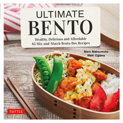 Ultimate Bento: Sano, delizioso e conveniente: 85 Ricette Bento Box da mescolare e abbinare - Ultimate Bento: Healthy, Delicious and Affordable: 85 Mix-And-Match Bento Box Recipes