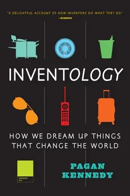 Inventologia: come sogniamo le cose che cambiano il mondo - Inventology: How We Dream Up Things That Change the World