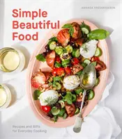 Cibo semplice e bello: Ricette e ricette per la cucina di tutti i giorni [Un libro di cucina]. - Simple Beautiful Food: Recipes and Riffs for Everyday Cooking [A Cookbook]