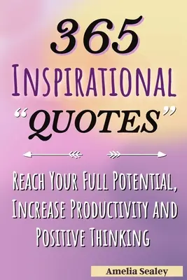 365 Citazioni ispirate: Citazioni Motivazionali Quotidiane, Raggiungi il tuo pieno potenziale, Aumenta la Produttività e il Pensiero Positivo - 365 Inspirational Quotes: Daily Motivational Quotes, Reach Your Full Potential, Increase Productivity and Positive Thinking