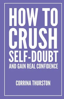 Come sconfiggere i dubbi su se stessi e acquisire una reale fiducia in se stessi - How To Crush Self-Doubt and Gain Real Confidence