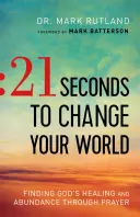 21 secondi per cambiare il mondo: Trovare la guarigione e l'abbondanza di Dio attraverso la preghiera - 21 Seconds to Change Your World: Finding God's Healing and Abundance Through Prayer