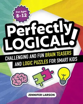 Perfettamente logico! Rompicapi e rompicapo divertenti e impegnativi per bambini intelligenti - Perfectly Logical!: Challenging Fun Brain Teasers and Logic Puzzles for Smart Kids