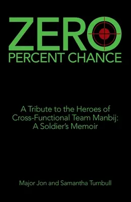 Zero Percent Chance: Un tributo agli eroi della squadra interfunzionale di Manbij: le memorie di un soldato - Zero Percent Chance: A Tribute to the Heroes of Cross-Functional Team Manbij: a Soldier's Memoir