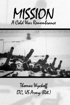 Missione: A Cold War Remembrance (Wyckoff Ltc Us Army (Ret ). Thomas) - Mission: A Cold War Remembrance (Wyckoff Ltc Us Army (Ret ). Thomas)