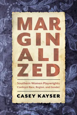 Emarginate: Donne drammaturghe del Sud si confrontano con la razza, la regione e il genere - Marginalized: Southern Women Playwrights Confront Race, Region, and Gender