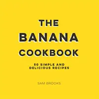 Ricettario della banana - 50 ricette semplici e deliziose - Banana Cookbook - 50 Simple and Delicious Recipes
