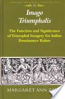Imago Triumphalis: La funzione e il significato dell'immagine trionfale per i governanti italiani del Rinascimento - Imago Triumphalis: The Function and Significance of Triumphal Imagery for Italian Renaissance Rulers