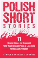 Racconti polacchi: 11 semplici storie per i principianti che vogliono imparare il polacco in meno tempo divertendosi - Polish Short Stories: 11 Simple Stories for Beginners Who Want to Learn Polish in Less Time While Also Having Fun