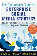Guida alla strategia aziendale per i social media: Come i social network stanno trasformando radicalmente il vostro business - The Executive's Guide to Enterprise Social Media Strategy: How Social Networks Are Radically Transforming Your Business