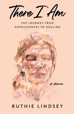 Eccomi: il viaggio dalla disperazione alla guarigione - Un libro di memorie - There I Am: The Journey from Hopelessness to Healing--A Memoir