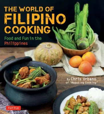 Il mondo della cucina filippina: Cibo e divertimento nelle Filippine di Chris Urbano di Maputing Cooking (Oltre 90 ricette) - The World of Filipino Cooking: Food and Fun in the Philippines by Chris Urbano of Maputing Cooking (Over 90 Recipes)