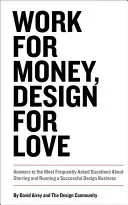 Lavorare per soldi, progettare per amore: Risposte alle domande più frequenti sull'avvio e la gestione di un'attività di design di successo - Work for Money, Design for Love: Answers to the Most Frequently Asked Questions about Starting and Running a Successful Design Business