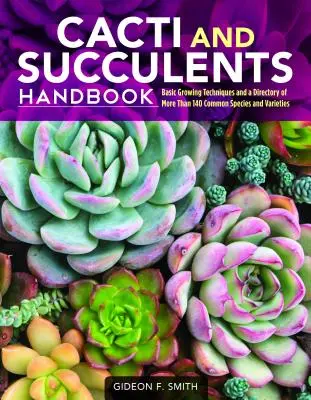Manuale di cactus e succulente: Tecniche di coltivazione di base e un repertorio di oltre 140 specie e varietà comuni - Cacti and Succulents Handbook: Basic Growing Techniques and a Directory of More Than 140 Common Species and Varieties