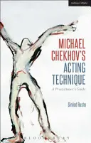 La tecnica di recitazione di Michael Cechov: Guida per l'attore - Michael Chekhov's Acting Technique: A Practitioner's Guide