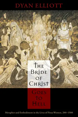 La sposa di Cristo va all'inferno: Metafora e incarnazione nelle vite delle donne pie, 200-1500 - The Bride of Christ Goes to Hell: Metaphor and Embodiment in the Lives of Pious Women, 200-1500