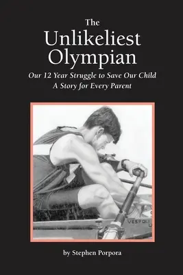 L'olimpionico più improbabile: La nostra lotta di 12 anni per salvare nostro figlio: Una storia per ogni genitore - The Unlikeliest Olympian: Our 12-Year Struggle to Save Our Child: A Story for Every Parent