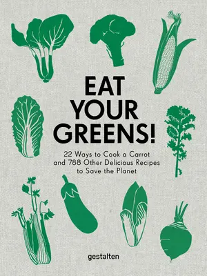 Mangia i tuoi verdi: 22 modi di cucinare una carota e altre 788 ricette deliziose per salvare il pianeta - Eat Your Greens!: 22 Ways to Cook a Carrot and 788 Other Delicious Recipes to Save the Planet