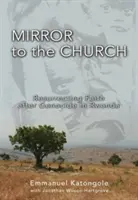 Lo specchio della Chiesa: Risorgere alla fede dopo il genocidio in Ruanda - Mirror to the Church: Resurrecting Faith After Genocide in Rwanda