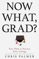 E adesso, laureato?: Il tuo percorso verso il successo dopo il college - Now What, Grad?: Your Path to Success After College