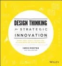 Design Thinking per l'innovazione strategica - Quello che non possono insegnarvi alla scuola di business o di design - Design Thinking for Strategic Innovation - What They Can't Teach You at Business or Design School