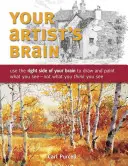 Il cervello dell'artista: Usare il lato destro del cervello per disegnare e dipingere ciò che si vede - non ciò che si pensa di vedere - Your Artist's Brain: Use the Right Side of Your Brain to Draw and Paint What You See - Not What You Think You See