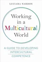 Lavorare in un mondo multiculturale: Una guida per sviluppare la competenza interculturale - Working in a Multicultural World: A Guide to Developing Intercultural Competence