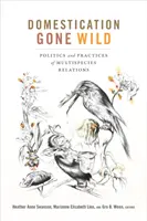Domestication Gone Wild: Politica e pratiche delle relazioni tra più specie - Domestication Gone Wild: Politics and Practices of Multispecies Relations
