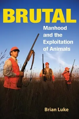 Brutale: La mascolinità e lo sfruttamento degli animali - Brutal: Manhood and the Exploitation of Animals