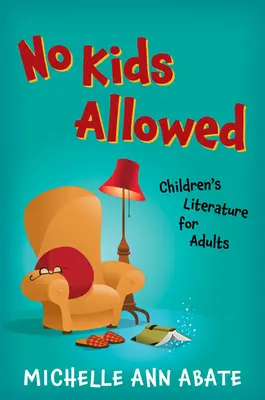Non sono ammessi bambini: Letteratura per bambini per adulti - No Kids Allowed: Children's Literature for Adults