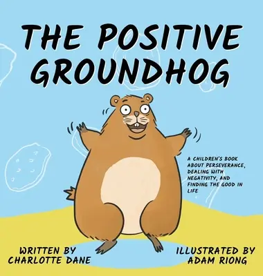 La marmotta positiva: Un libro per bambini sulla perseveranza, la gestione della negatività e la ricerca del bene nella vita - The Positive Groundhog: A Children's Book about Perseverance, Dealing with Negativity, and Finding the Good in Life